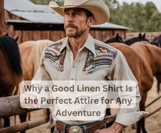 Why a Good Linen Shirt Is the Perfect Attire for Any Adventure